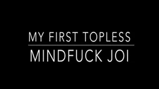 My First Topless Mindfuck JOI