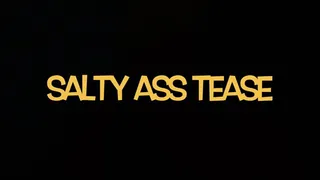 Salty Ass Tease