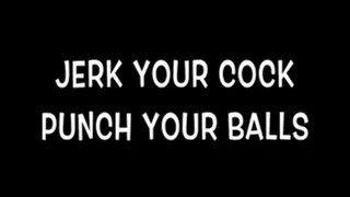 Jerk Your Cock and Punch Your Balls