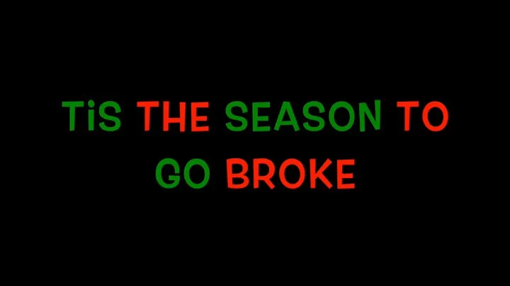 Tis the Season to Go Broke