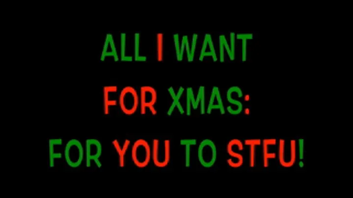 All I Want For Xmas: For You to STFU!