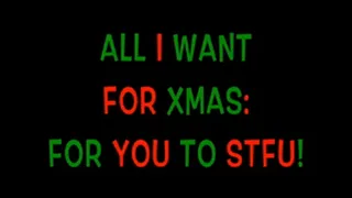 All I Want For Xmas: For You to STFU!
