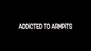 Addicted To Armpits