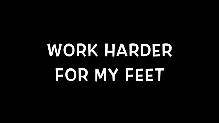 Work Harder For My Feet