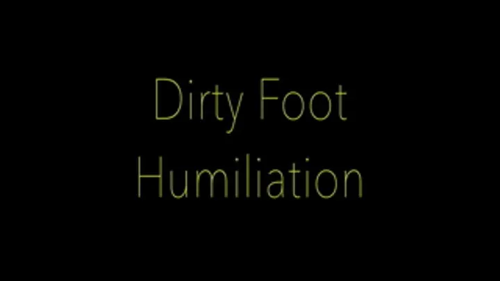 Dirty Foot Humiliation