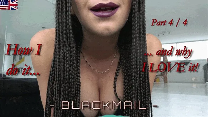 Blackmail - How I do it and why I LOVE it! (Part 4 / 4)