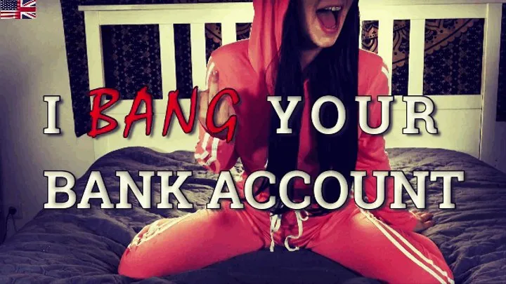 I bang your Bank Account!