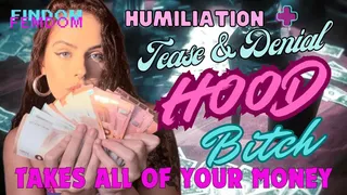 HOOD BITCH TAKES ALL OF YOUR MONEY - FINDOM - TEASE & DENIAL - HUMILIATION