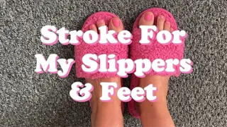 Stroke For My Slippers & Feet