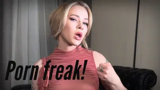 Porn freak!