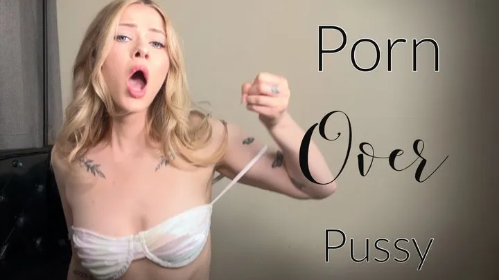 Porn over pussy