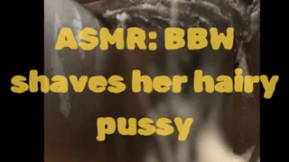 ASMR: BBW shaves her hairy pussy