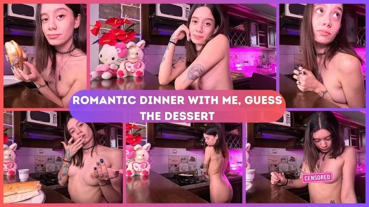 Romantic dinner with me, guess the dessert