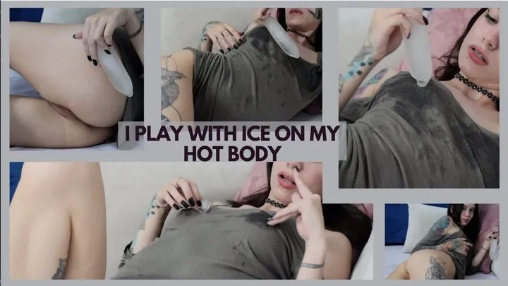 I PLAY WITH ICE ON MY HOT BODY