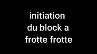 Initiation du block a frotte frotte (part 1)