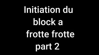 Initiation du block a frotte frotte (part 2)