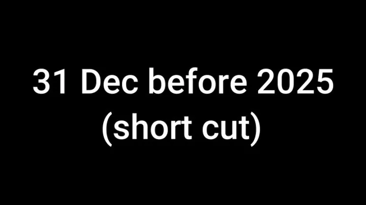 31 Dec before 2025 (short cut)