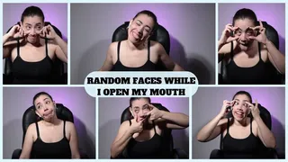 RANDOM FACES WHILE I OPEN MY MOUTH