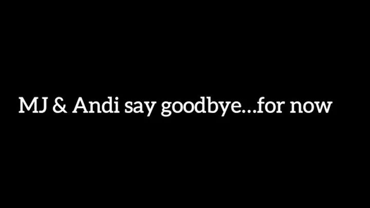 MJ & Andi say Goodbye... For now