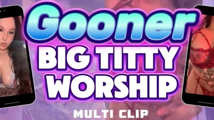 Gooner Big Titty Worship Multiclip