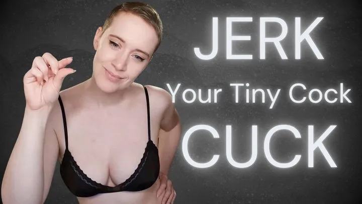 Jerk Your Tiny Cock Cuck