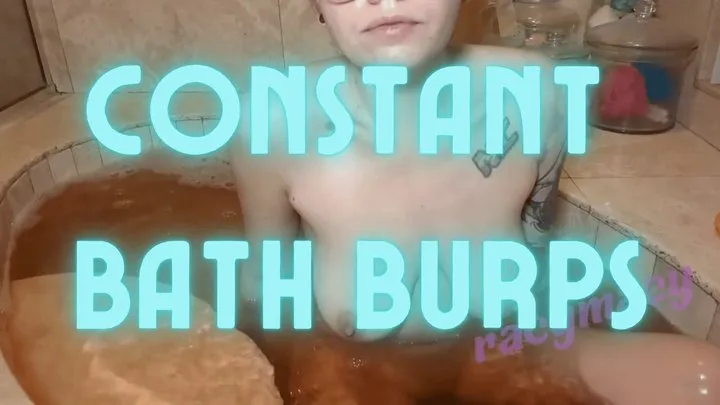 Constant Bath Burps