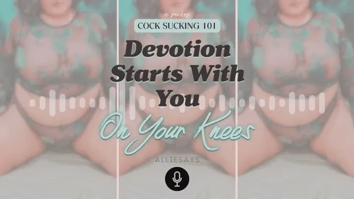 Cock Sucking 101: Devotion Starts With You on Your Knees