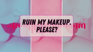 Ruin My Makeup, Please?