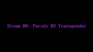 Dream #8- Parody #3- Trans