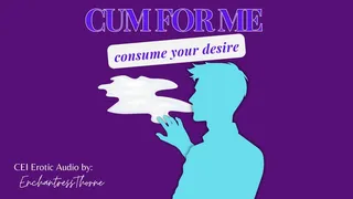 Cum For Me: Consume your Desire