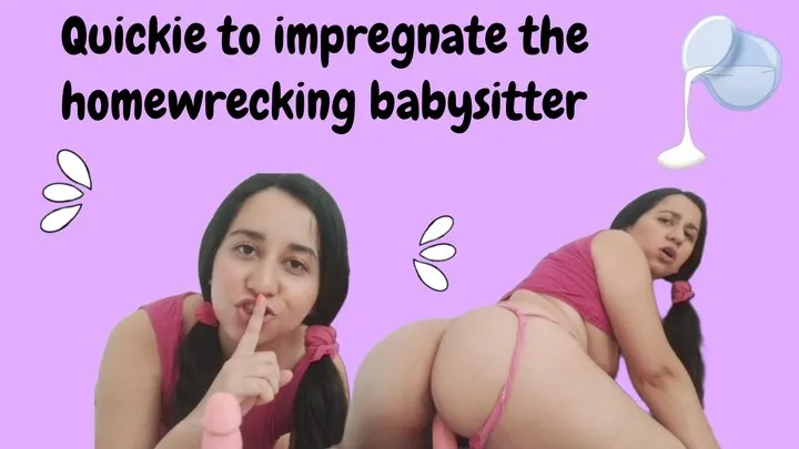 Quickie to impregnate the homewrecking babysitter