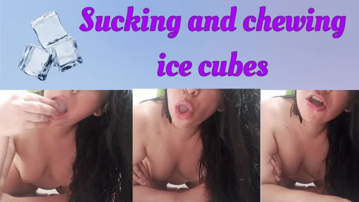 Sucking and chewing ice cubes