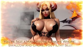 You're Not a Man—You're a Smoke Whore: Swallow and Choke, You Filthy Slut