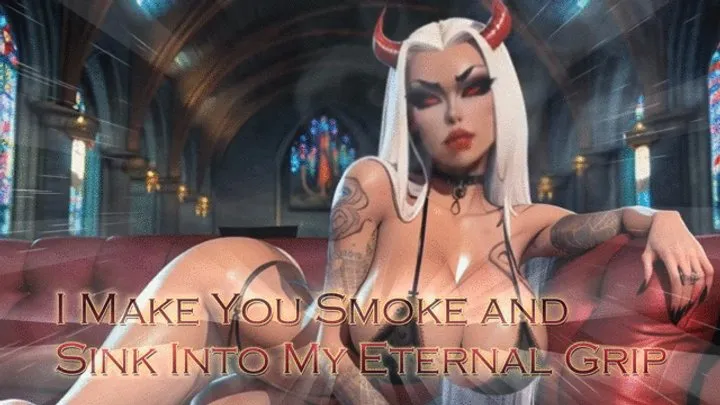 I Make You Smoke and Sink Into My Eternal Grip