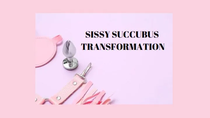 SISSY SUCCUBUS TRANSFORMATION - Sissy For The Succubus Training [Succubus Sissy] [Succubus] [Sissy] [Sissification] [Succubus Transformation] [Sissy Transformation] [Succubus Fantasy] [Transformation Fantasy]