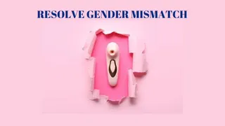 RESOLVE GENDER MISMATCH PROGRAMMING - Transgender Training [Sissy] [Femme] [Crossdressing] Mind Fuck