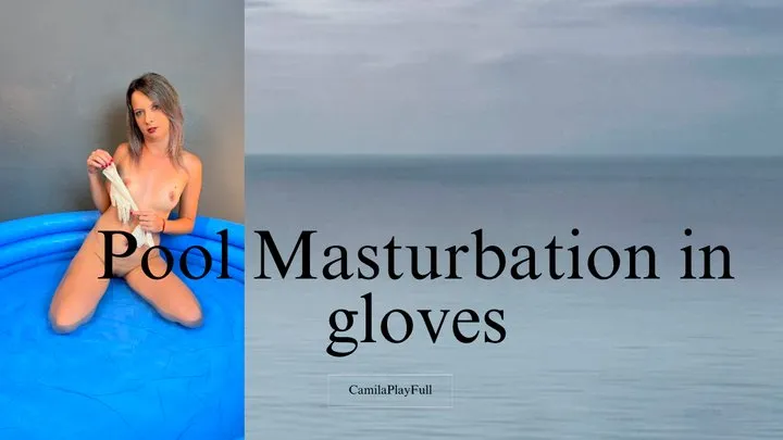 Gloves in pool masturbation