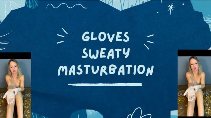 Masturbation and sweaty gloves