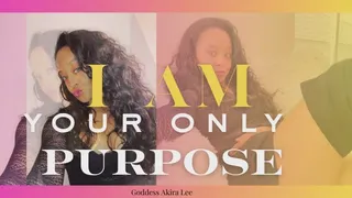 I Am Your Only Purpose