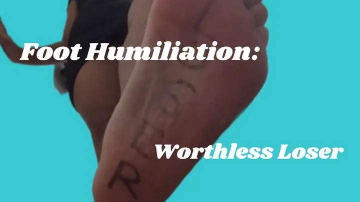 Foot Humiliation: Worthless Loser