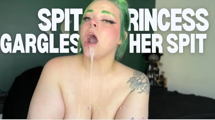 Spit Princess Gargles her own Spit