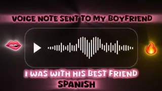 I send audio to my boyfriend telling him how much I enjoy fucking his best friend! (SPANISH)