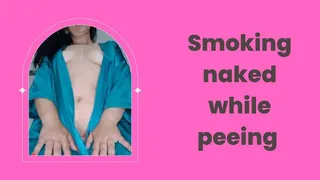 Smoking naked while peeing With my legs wide open