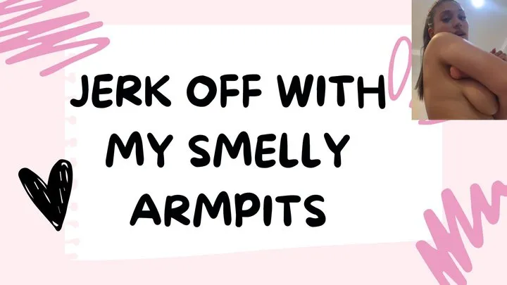 JERK OFF WITH MY SMELLY ARMPITS