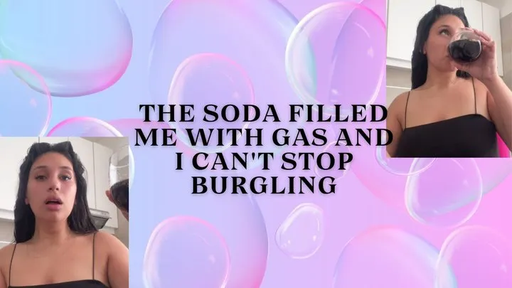 THE SODA FILLED ME WITH GAS AND I CAN'T STOP BURGLING