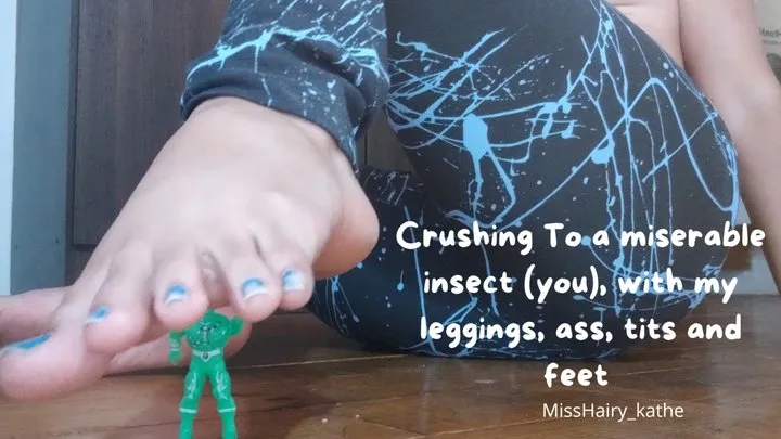 Crushing a miserable insect, (you), with my leggings