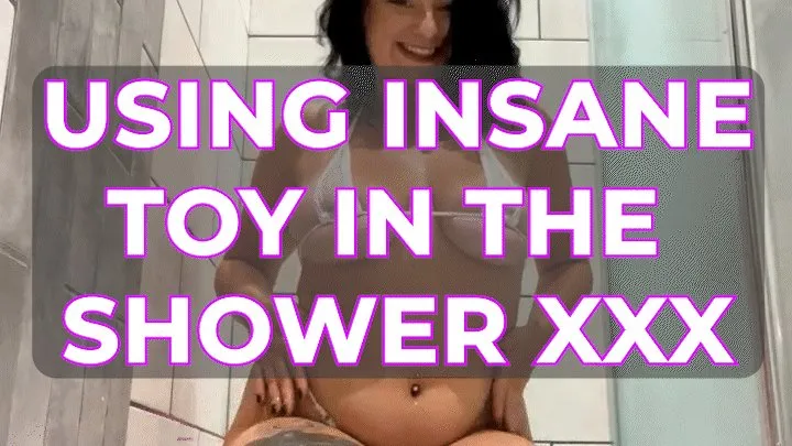 USING INSANE TOY IN THE SHOWER XXX