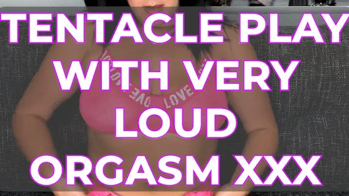 TENTACLE PLAY WITH VERY LOUD ORGASM XXX