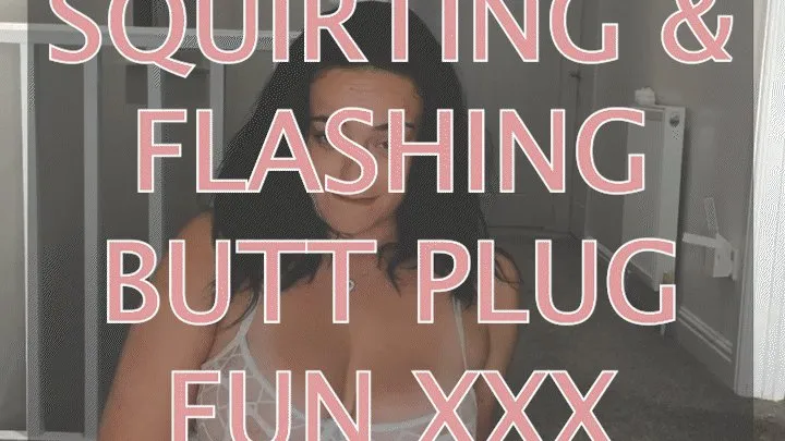 SQUIRTING + FLASHING BUTT PLUG FUN