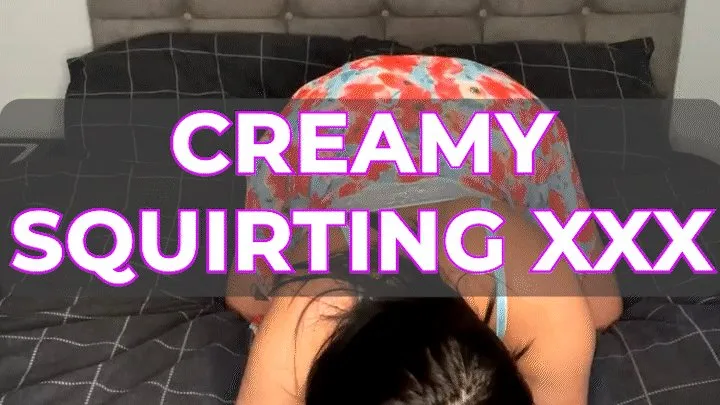 CREAMY SQUIRT XXX